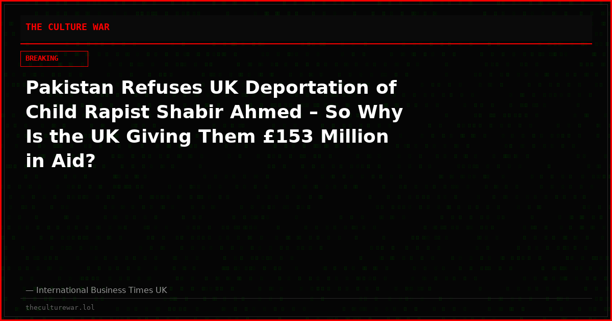 Pakistan Refuses UK Deportation of Child Rapist Shabir Ahmed – So Why Is the UK Giving Them £153 Million in Aid?