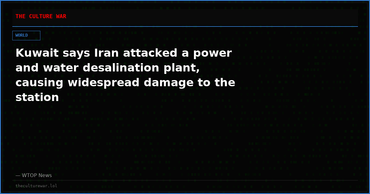 Kuwait says Iran attacked a power and water desalination plant, causing widespread damage to the station
