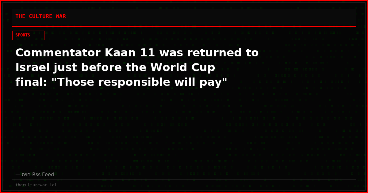 Commentator Kaan 11 was returned to Israel just before the World Cup final: "Those responsible will pay"