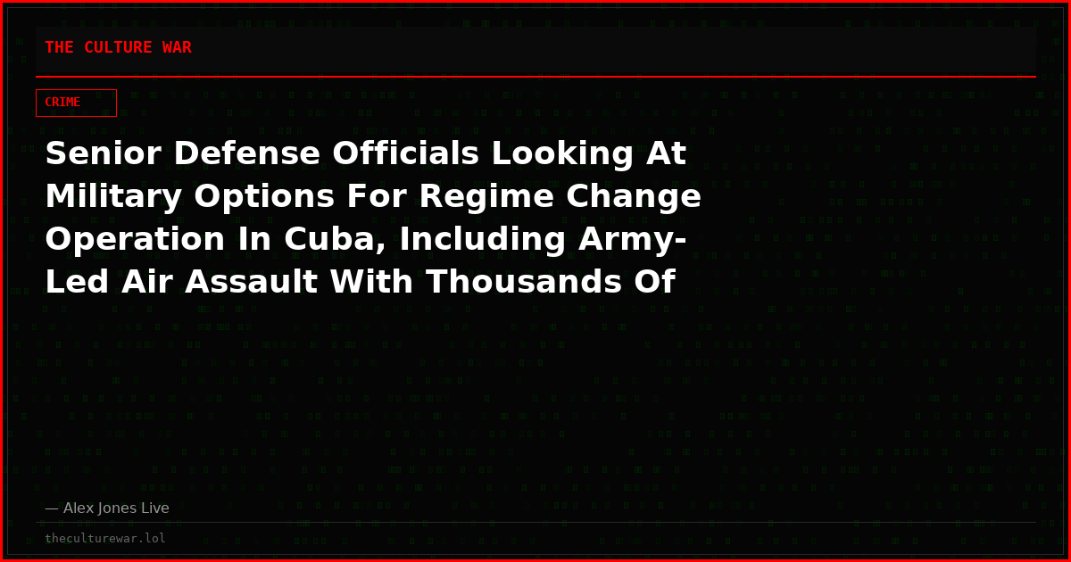 Senior Defense Officials Looking At Military Options For Regime Change Operation In Cuba, Including Army-Led Air Assault With Thousands Of US Soldiers!