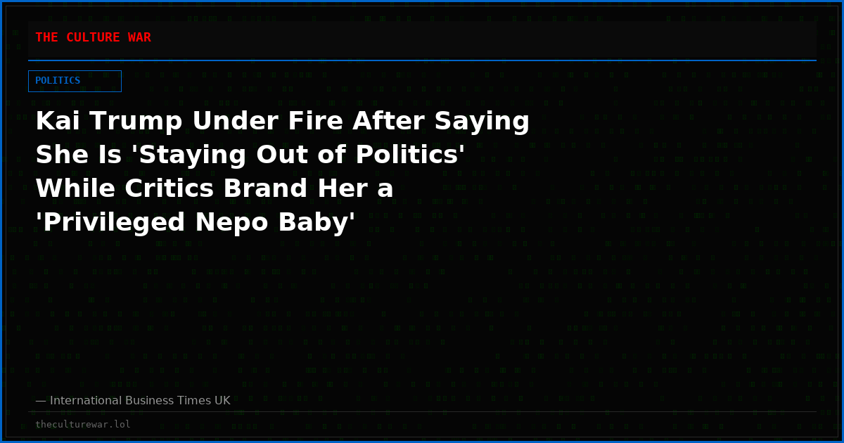 Kai Trump Under Fire After Saying She Is 'Staying Out of Politics' While Critics Brand Her a 'Privileged Nepo Baby'