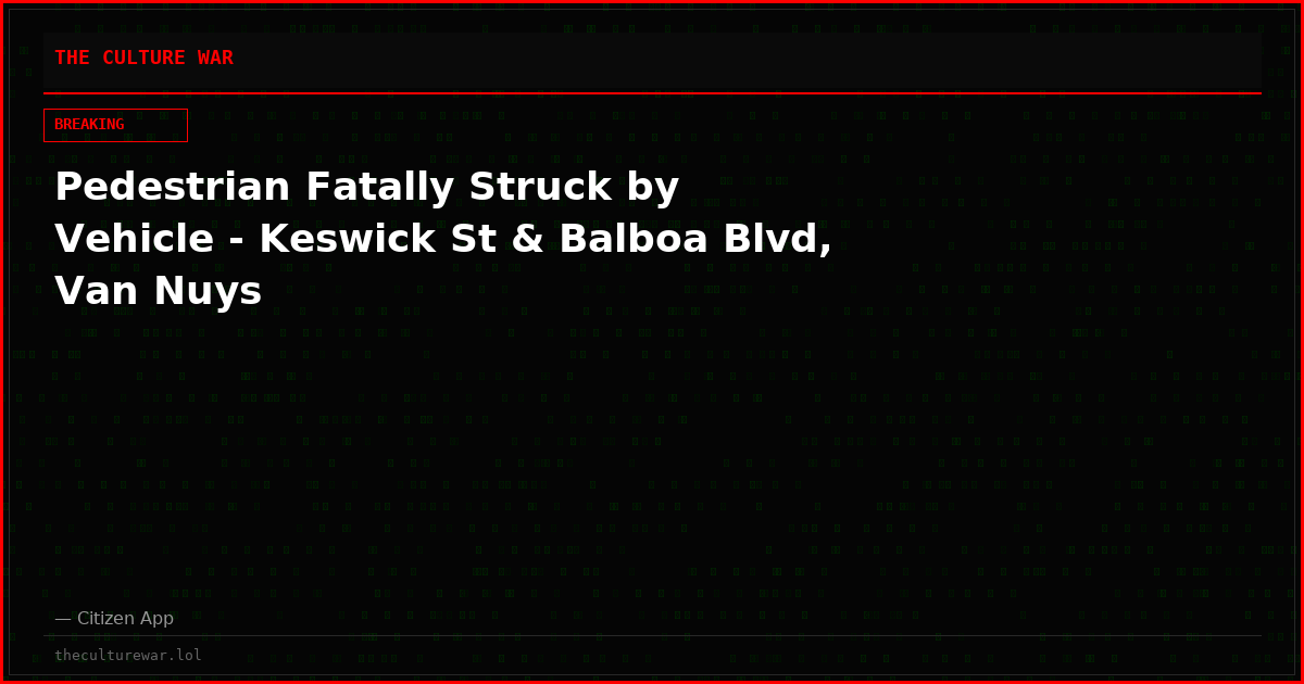 Pedestrian Fatally Struck by Vehicle - Keswick St & Balboa Blvd, Van Nuys