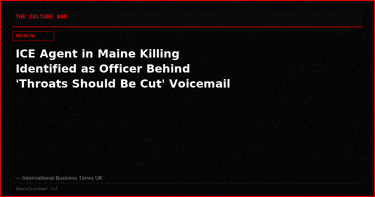 ICE Agent in Maine Killing Identified as Officer Behind 'Throats Should Be Cut' Voicemail