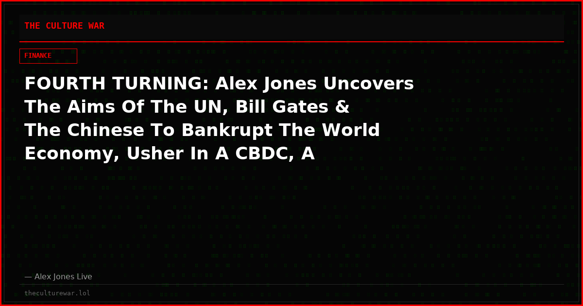 FOURTH TURNING: Alex Jones Uncovers The Aims Of The UN, Bill Gates & The Chinese To Bankrupt The World Economy, Usher In A CBDC, A ‘Unified Ledger,’ Then Your Very Life Will Be MINED