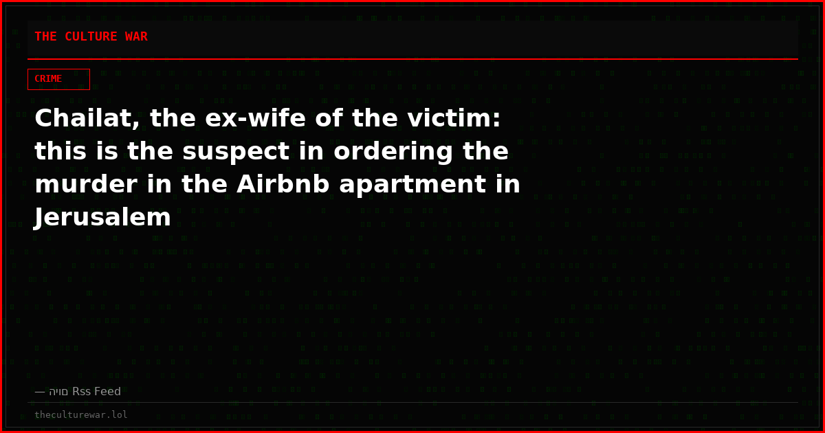 Chailat, the ex-wife of the victim: this is the suspect in ordering the murder in the Airbnb apartment in Jerusalem