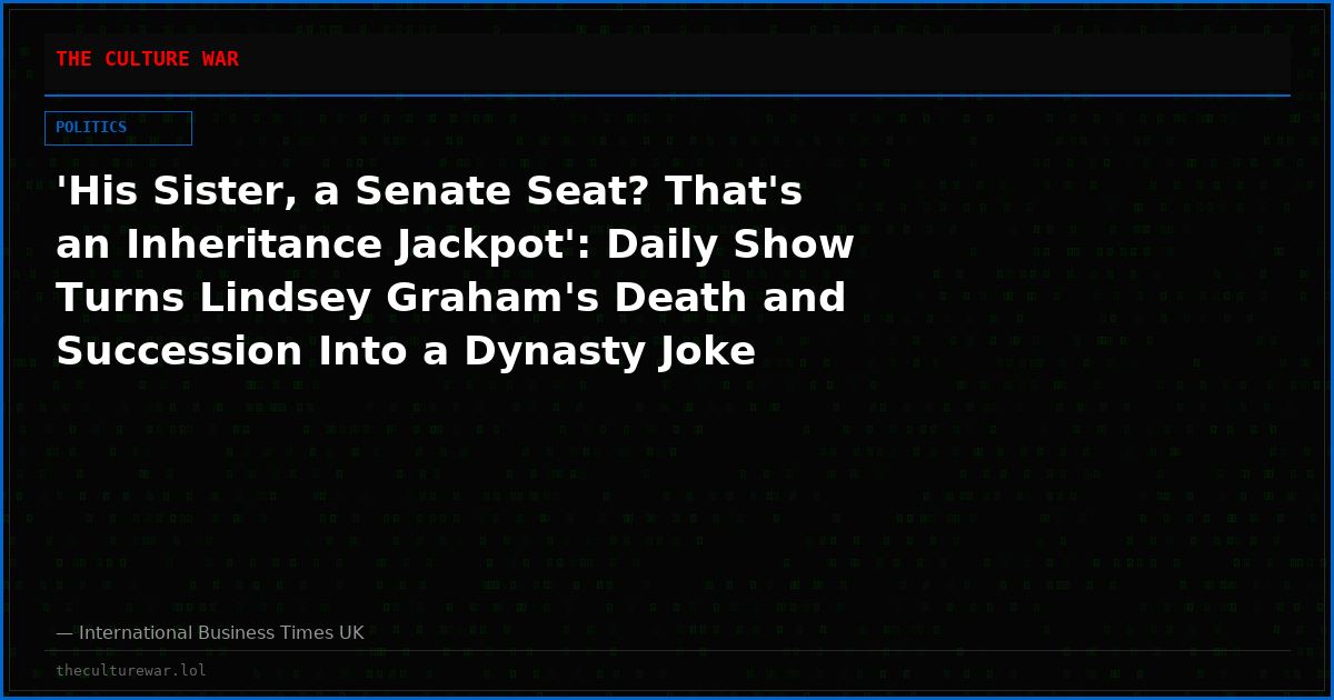 'His Sister, a Senate Seat? That's an Inheritance Jackpot': Daily Show Turns Lindsey Graham's Death and Succession Into a Dynasty Joke