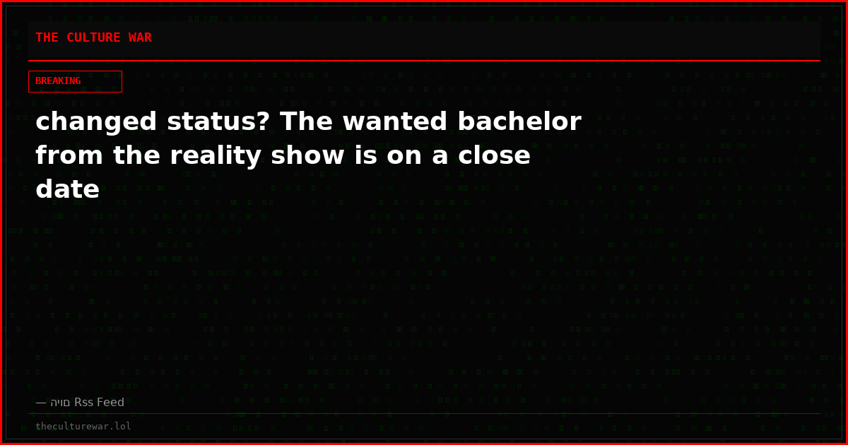 changed status? The wanted bachelor from the reality show is on a close date