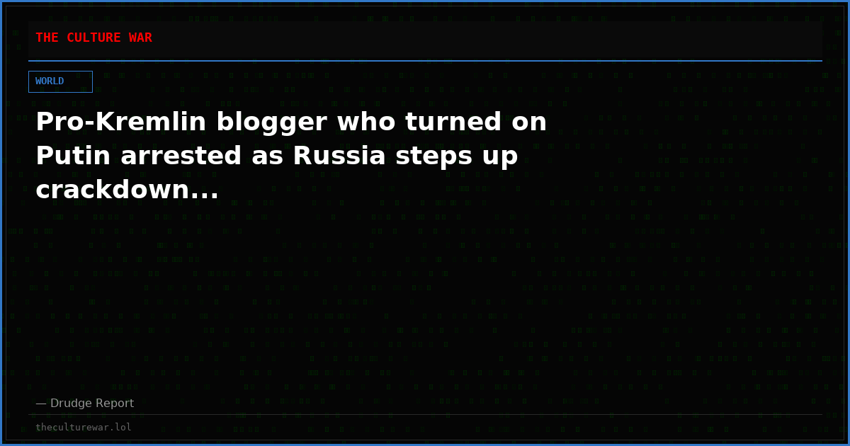 Pro-Kremlin blogger who turned on Putin arrested as Russia steps up crackdown...