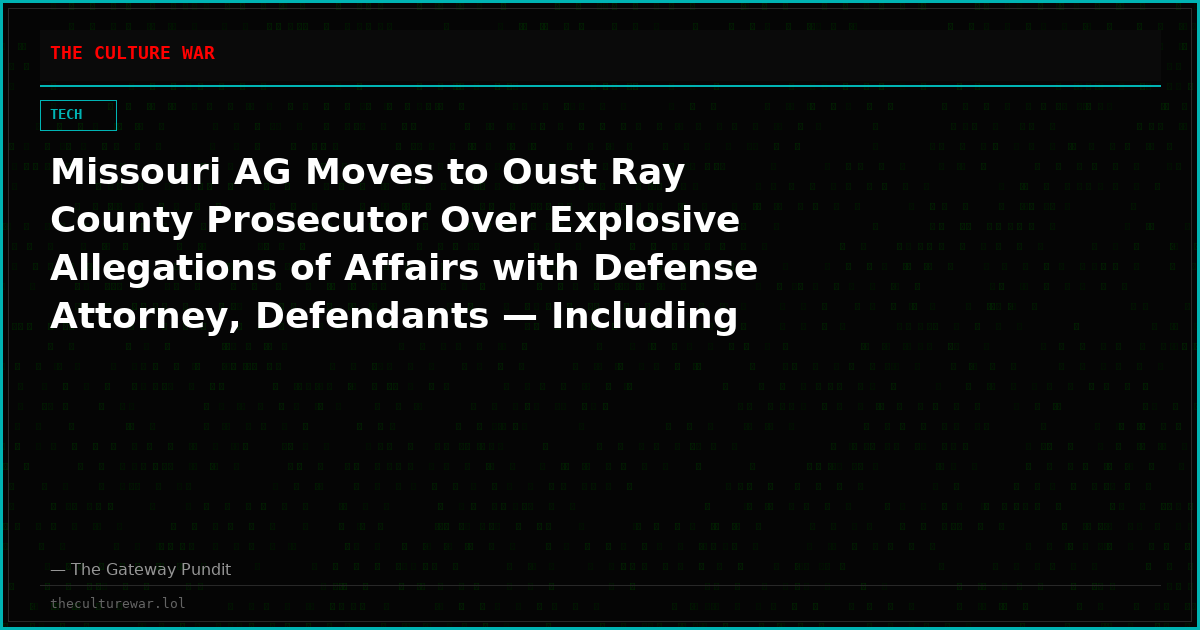 Missouri AG Moves to Oust Ray County Prosecutor Over Explosive Allegations of Affairs with Defense Attorney, Defendants — Including Illegal Alien Investigated for Felony Sex Crimes