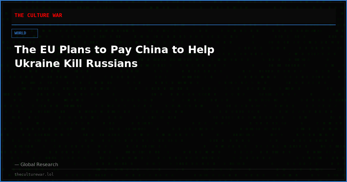 The EU Plans to Pay China to Help Ukraine Kill Russians