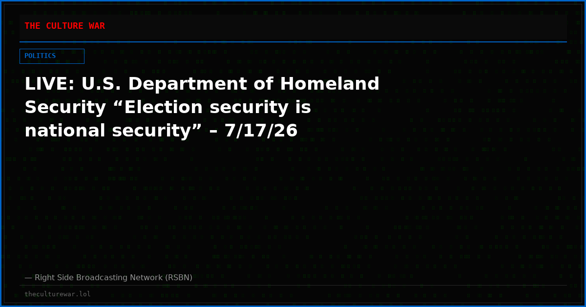 LIVE: U.S. Department of Homeland Security “Election security is national security” – 7/17/26