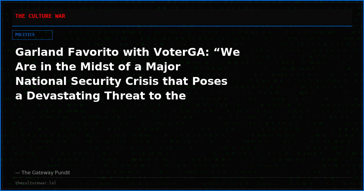 Garland Favorito with VoterGA: “We Are in the Midst of a Major National Security Crisis that Poses a Devastating Threat to the Security of 2026 U.S. Elections.”