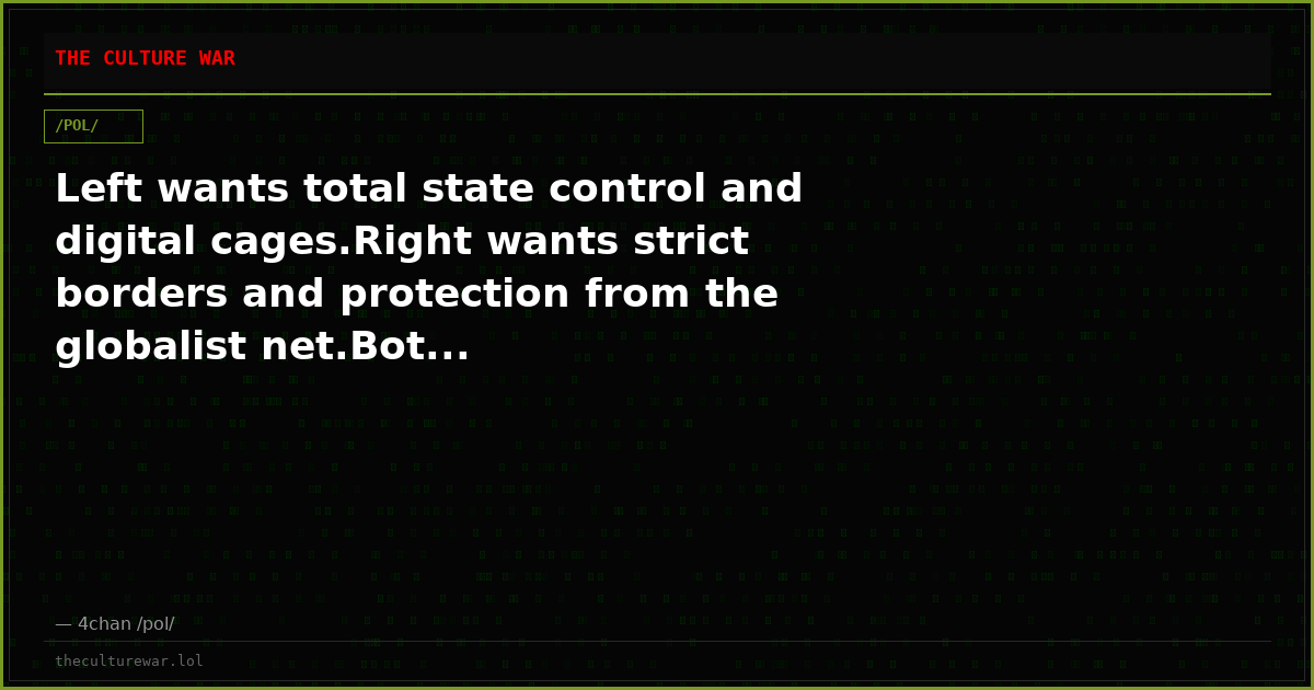 Left wants total state control and digital cages.Right wants strict borders and protection from the globalist net.Bot...