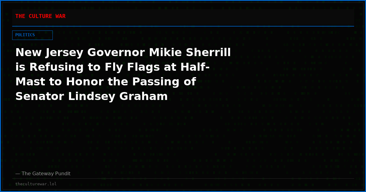 New Jersey Governor Mikie Sherrill is Refusing to Fly Flags at Half-Mast to Honor the Passing of Senator Lindsey Graham