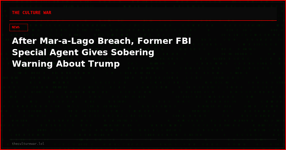 After Mar-a-Lago Breach, Former FBI Special Agent Gives Sobering Warning About Trump