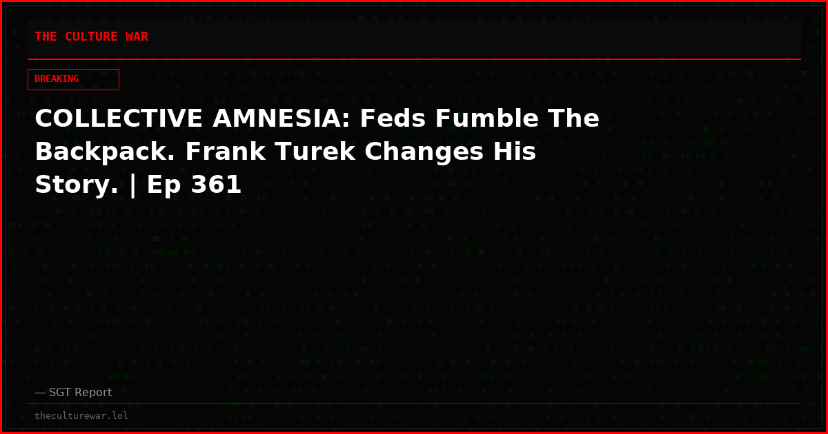 COLLECTIVE AMNESIA: Feds Fumble The Backpack. Frank Turek Changes His Story. | Ep 361