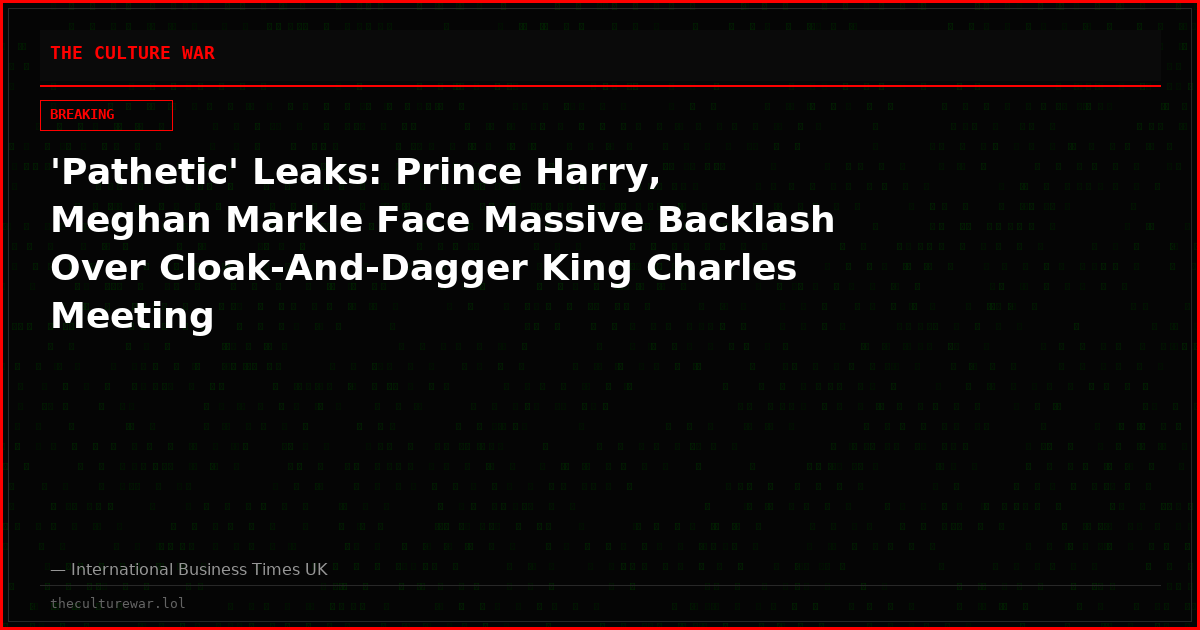 'Pathetic' Leaks: Prince Harry, Meghan Markle Face Massive Backlash Over Cloak-And-Dagger King Charles Meeting