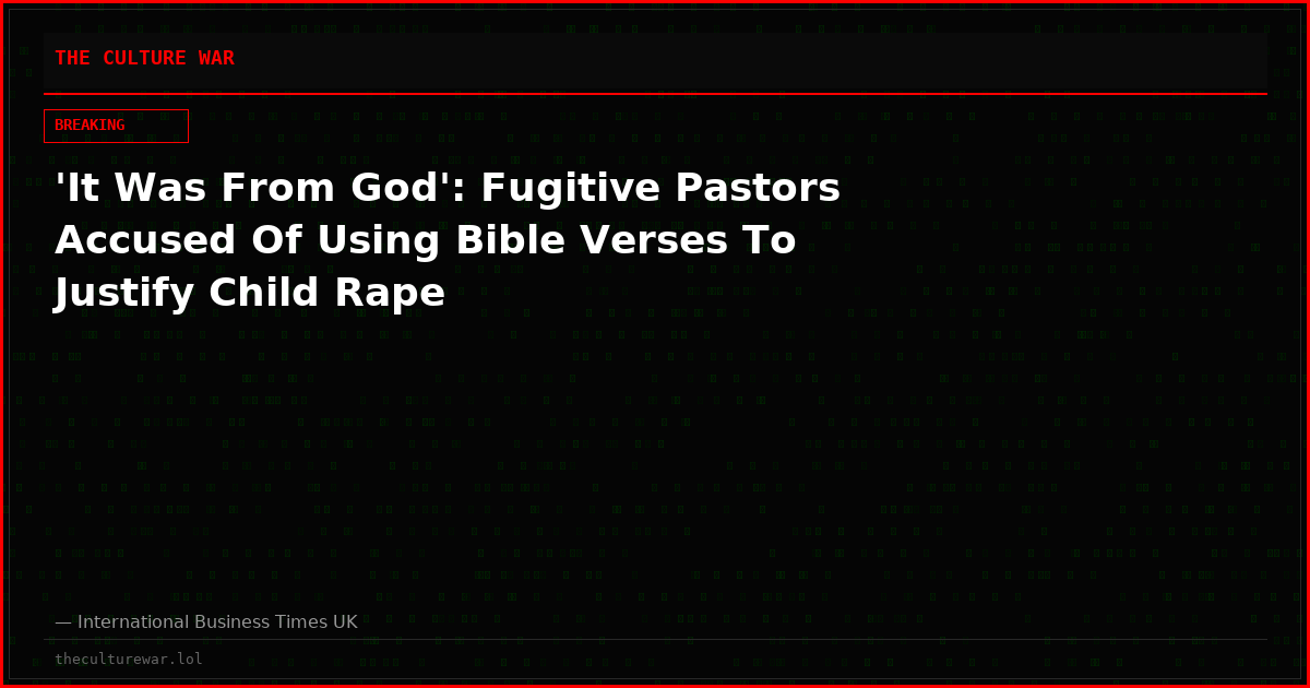 'It Was From God': Fugitive Pastors Accused Of Using Bible Verses To Justify Child Rape