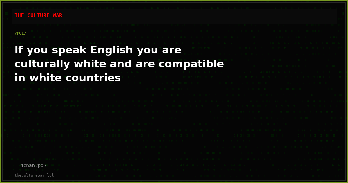 If you speak English you are culturally white and are compatible in white countries