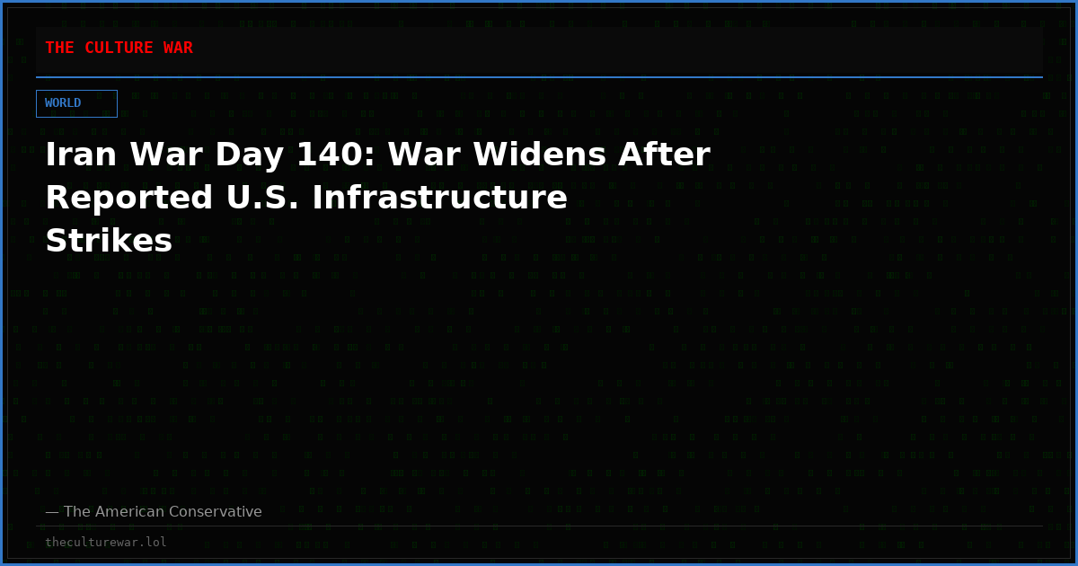 Iran War Day 140: War Widens After Reported U.S. Infrastructure Strikes