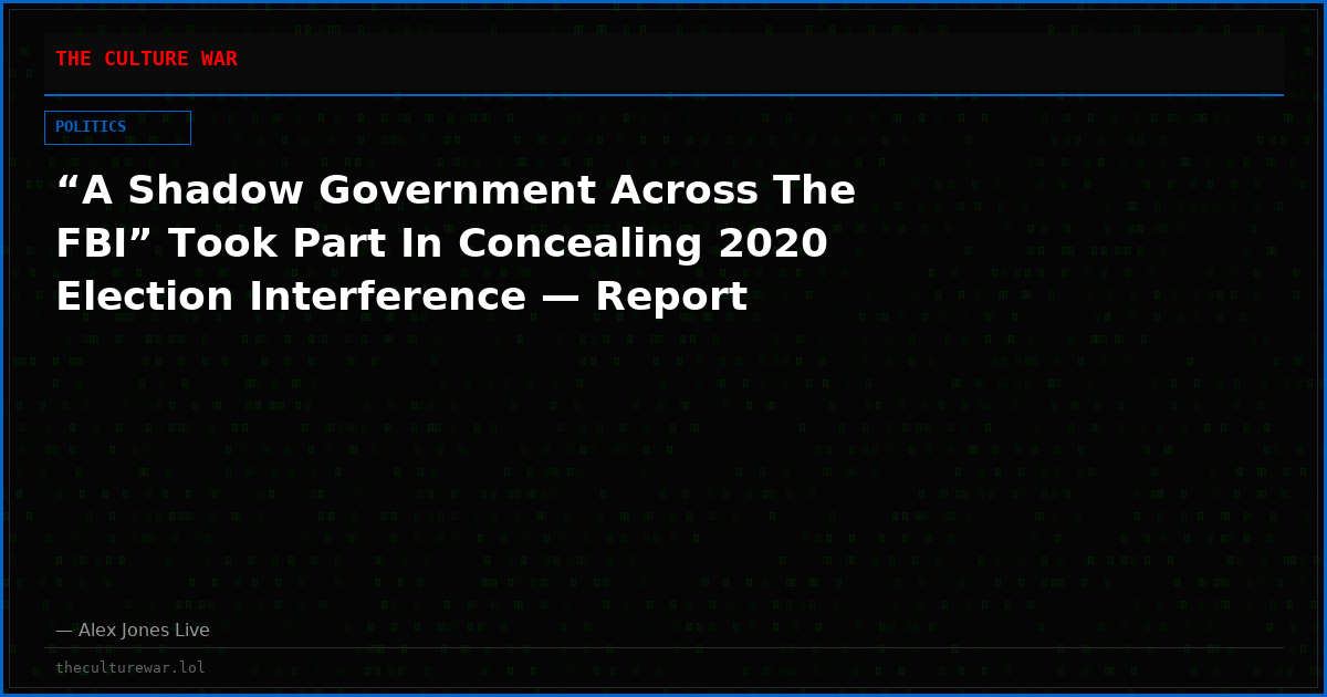 “A Shadow Government Across The FBI” Took Part In Concealing 2020 Election Interference — Report