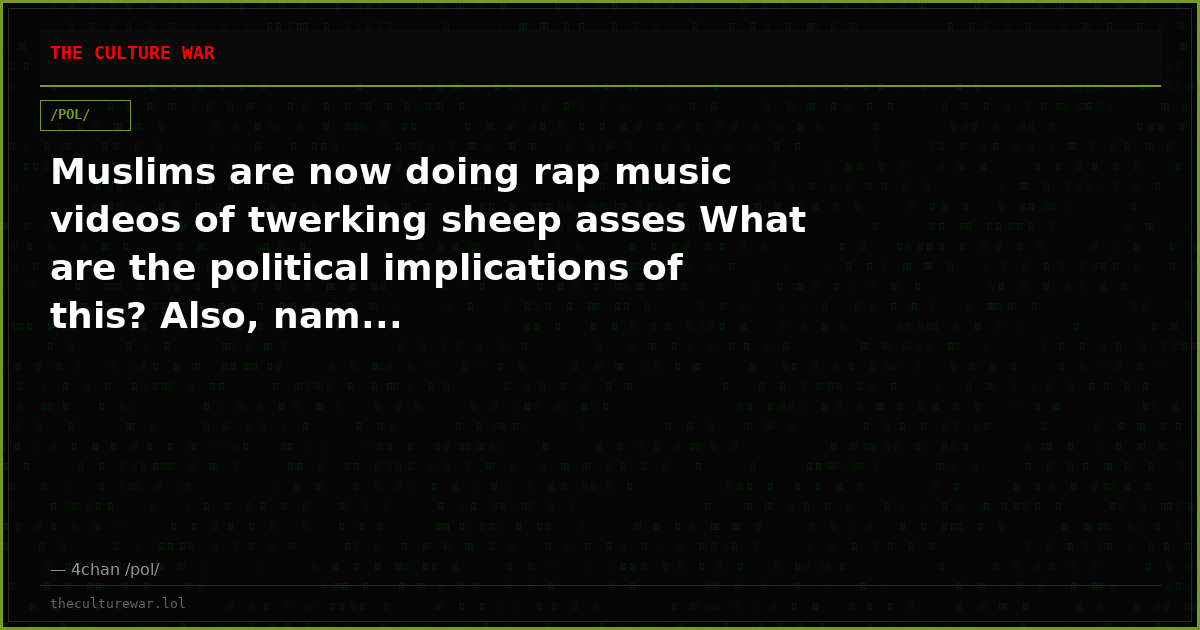 Muslims are now doing rap music videos of twerking sheep asses What are the political implications of this? Also, nam...