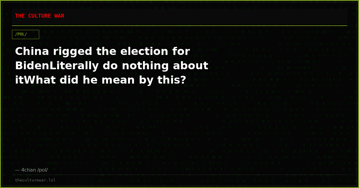 China rigged the election for BidenLiterally do nothing about itWhat did he mean by this?