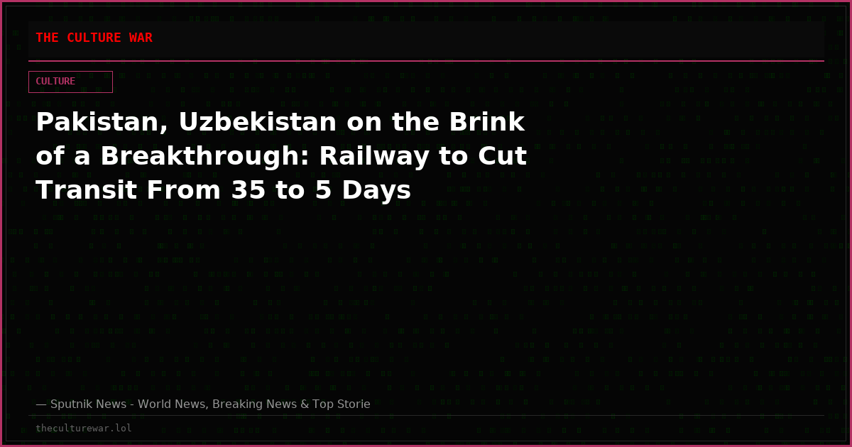 Pakistan, Uzbekistan on the Brink of a Breakthrough: Railway to Cut Transit From 35 to 5 Days