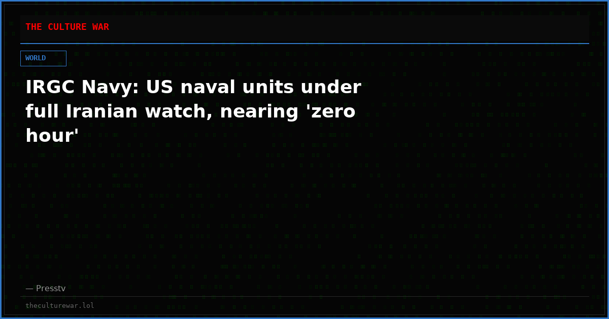 IRGC Navy: US naval units under full Iranian watch, nearing 'zero hour'