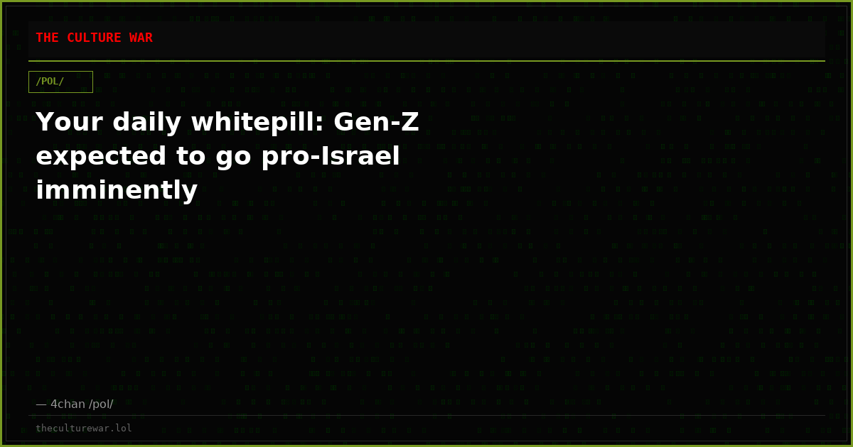 Your daily whitepill: Gen-Z expected to go pro-Israel imminently