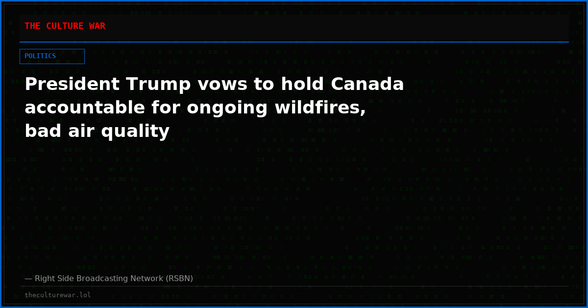 President Trump vows to hold Canada accountable for ongoing wildfires, bad air quality