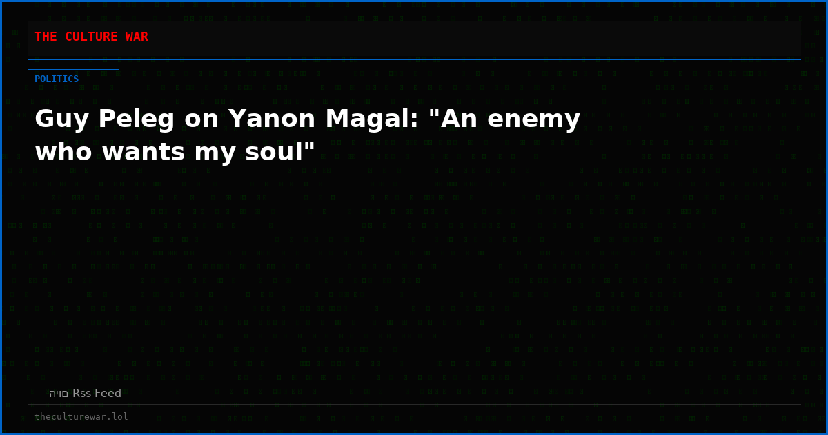 Guy Peleg on Yanon Magal: "An enemy who wants my soul"