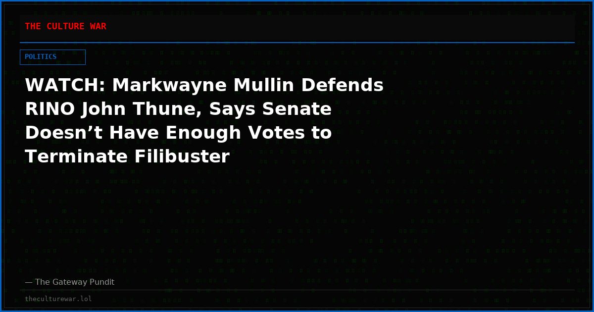 WATCH: Markwayne Mullin Defends RINO John Thune, Says Senate Doesn’t Have Enough Votes to Terminate Filibuster