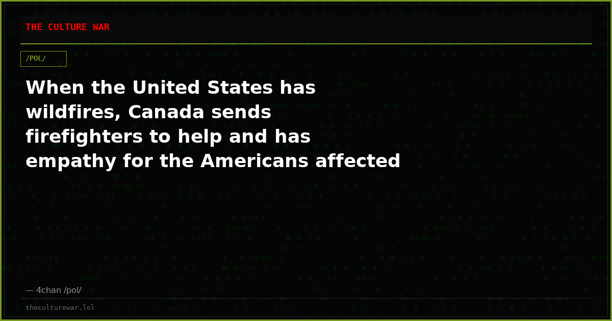 When the United States has wildfires, Canada sends firefighters to help and has empathy for the Americans affected by...