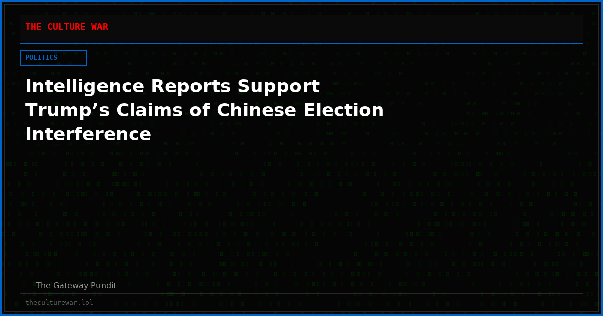 Intelligence Reports Support Trump’s Claims of Chinese Election Interference