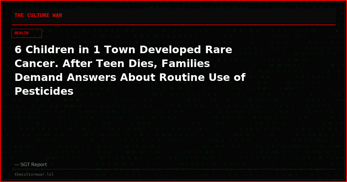 6 Children in 1 Town Developed Rare Cancer. After Teen Dies, Families Demand Answers About Routine Use of Pesticides