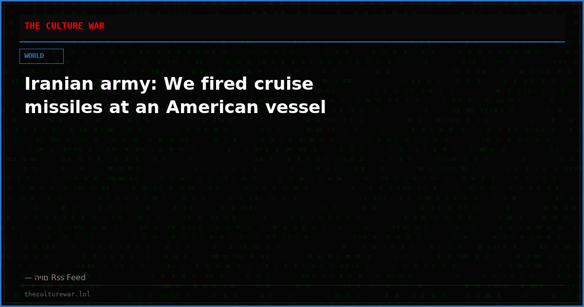 Iranian army: We fired cruise missiles at an American vessel