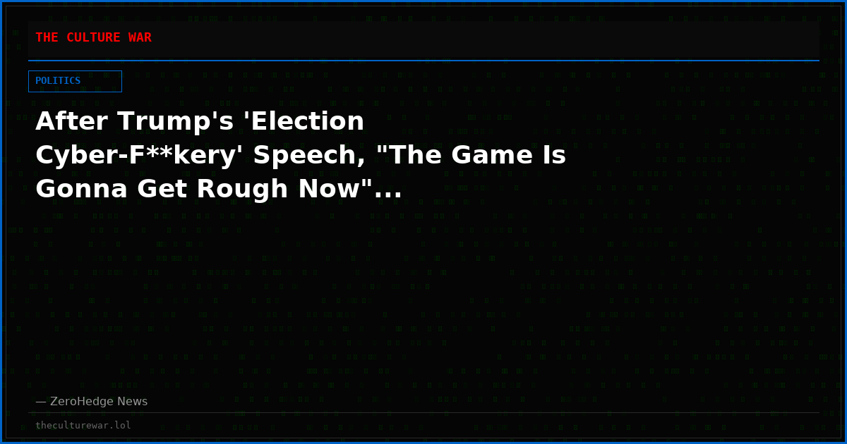 After Trump's 'Election Cyber-F**kery' Speech, "The Game Is Gonna Get Rough Now"...