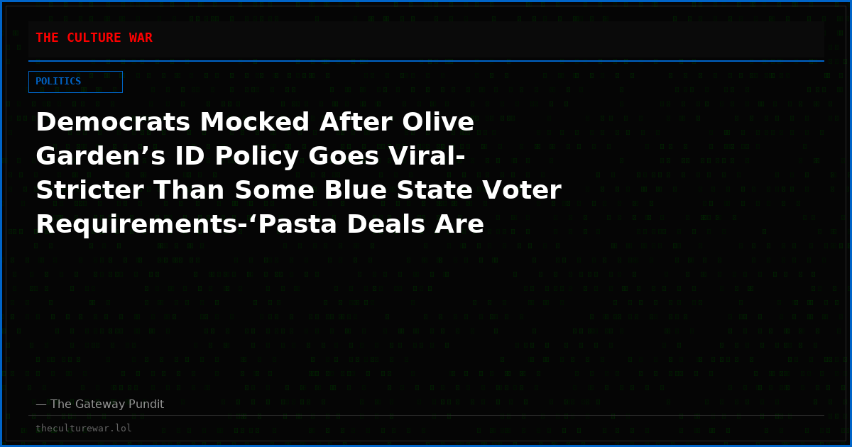 Democrats Mocked After Olive Garden’s ID Policy Goes Viral- Stricter Than Some Blue State Voter Requirements-‘Pasta Deals Are Literally More Secure Than Our Elections’