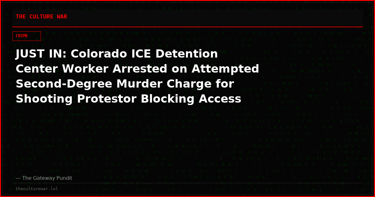 JUST IN: Colorado ICE Detention Center Worker Arrested on Attempted Second-Degree Murder Charge for Shooting Protestor Blocking Access to Facility
