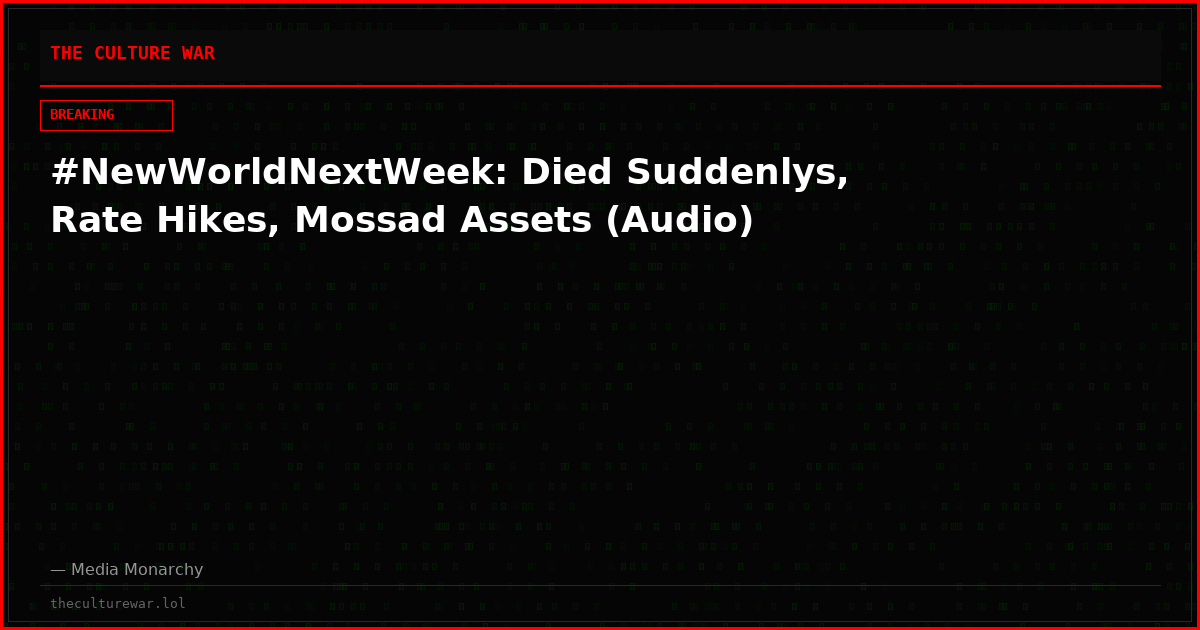 #NewWorldNextWeek: Died Suddenlys, Rate Hikes, Mossad Assets (Audio)