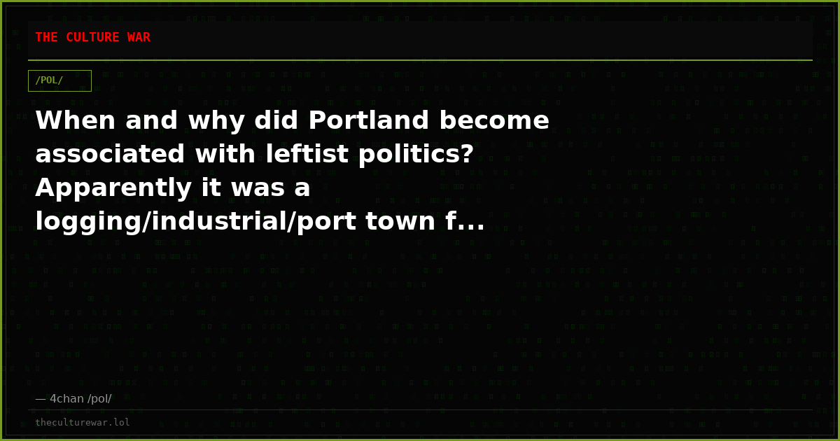 When and why did Portland become associated with leftist politics? Apparently it was a logging/industrial/port town f...