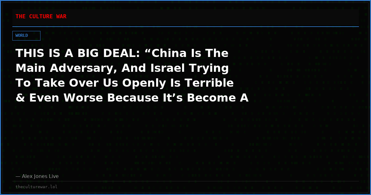 THIS IS A BIG DEAL: “China Is The Main Adversary, And Israel Trying To Take Over Us Openly Is Terrible & Even Worse Because It’s Become A Giant Distraction In A Multi-Front War That We Were Barely Starting To Win With China!”