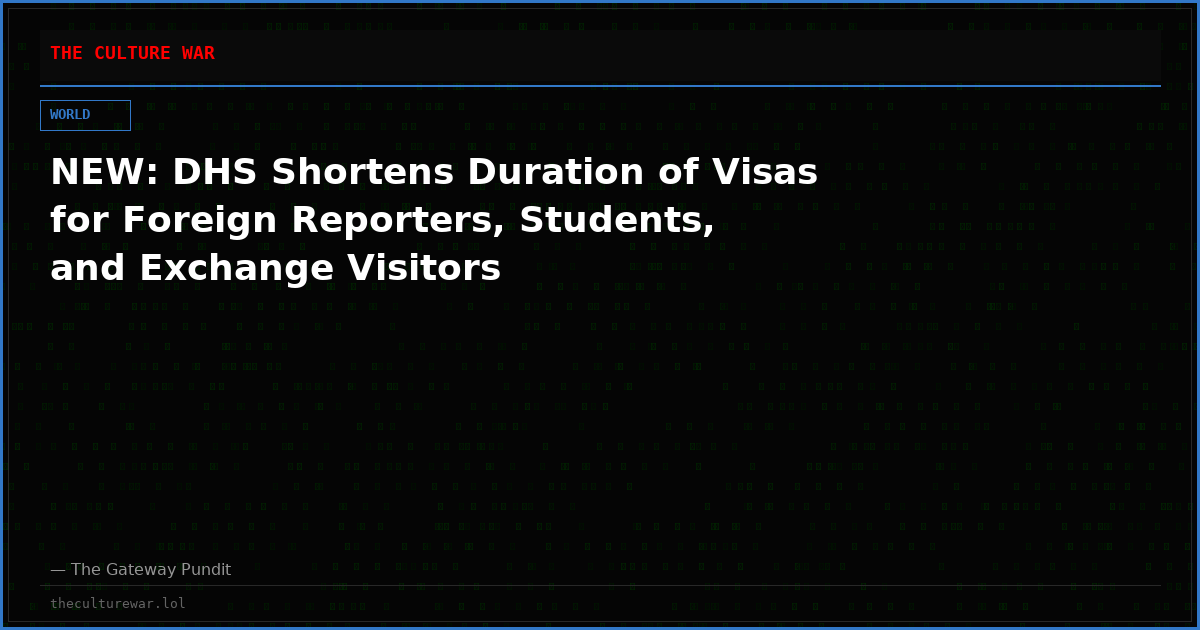 NEW: DHS Shortens Duration of Visas for Foreign Reporters, Students, and Exchange Visitors