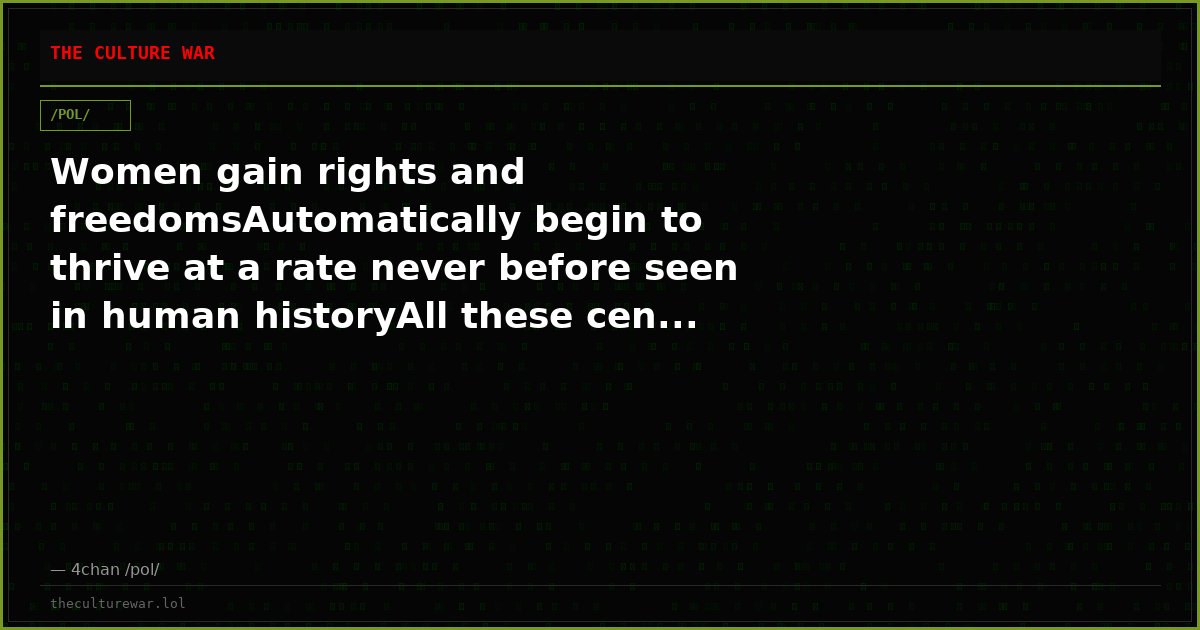 Women gain rights and freedomsAutomatically begin to thrive at a rate never before seen in human historyAll these cen...