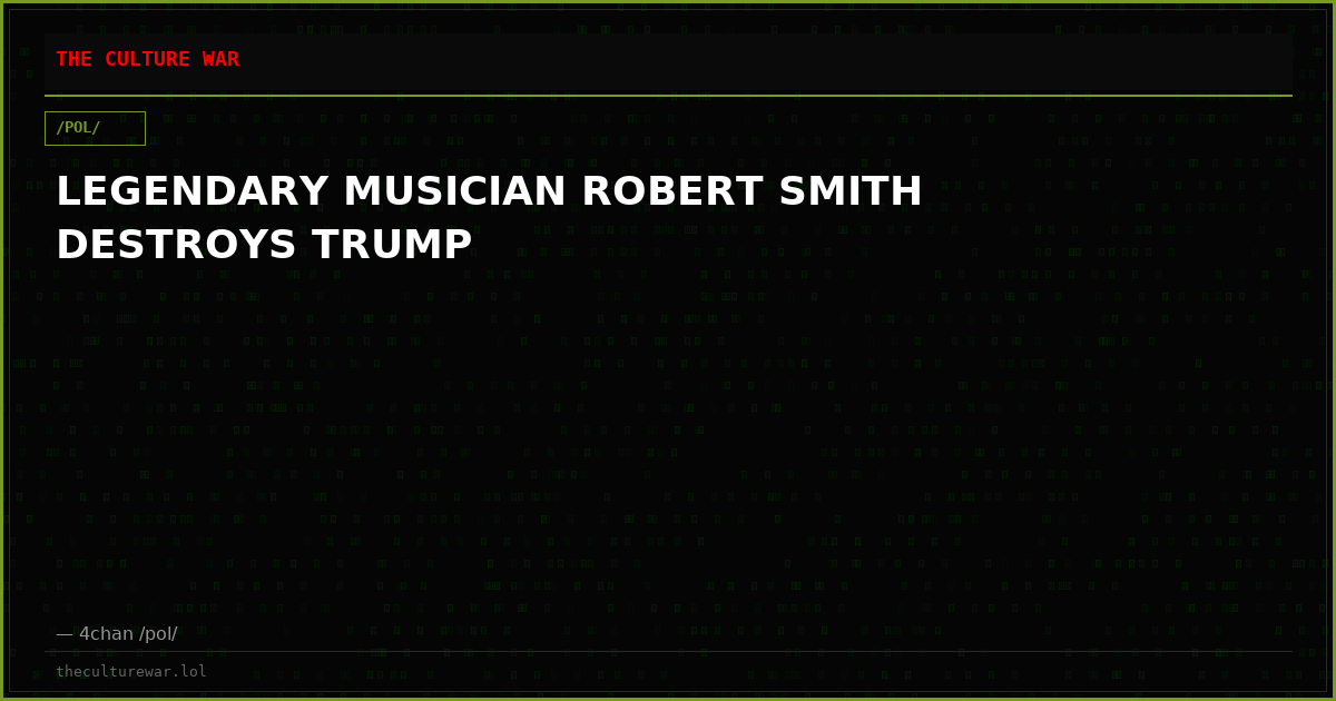 LEGENDARY MUSICIAN ROBERT SMITH DESTROYS TRUMP