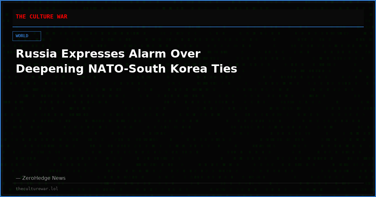 Russia Expresses Alarm Over Deepening NATO-South Korea Ties