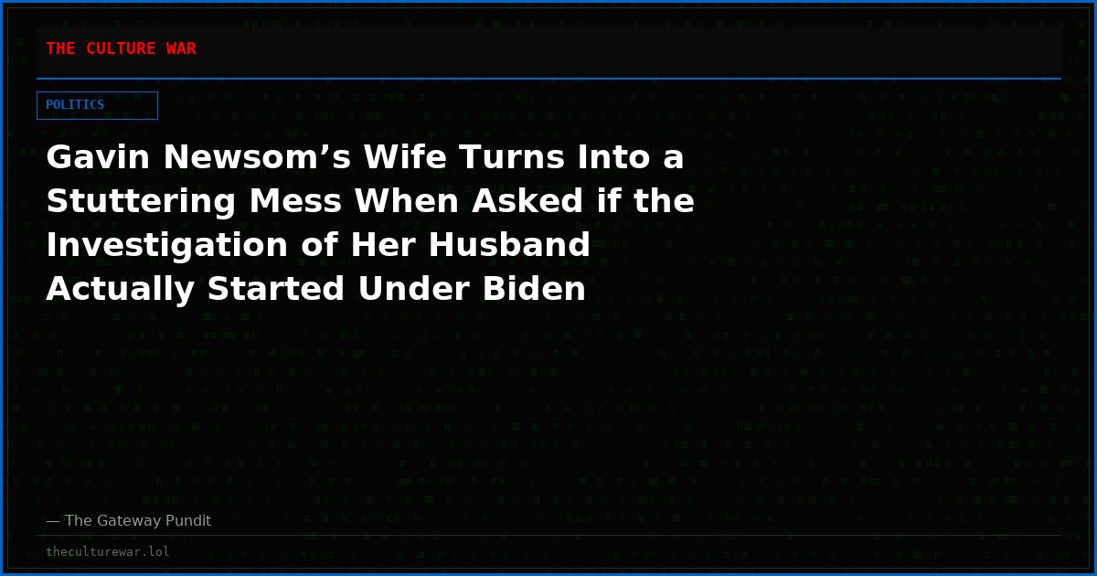 Gavin Newsom’s Wife Turns Into a Stuttering Mess When Asked if the Investigation of Her Husband Actually Started Under Biden (VIDEO)
