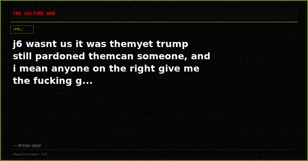 j6 wasnt us it was themyet trump still pardoned themcan someone, and i mean anyone on the right give me the fucking g...