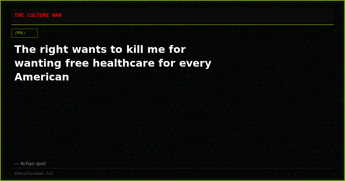 The right wants to kill me for wanting free healthcare for every American
